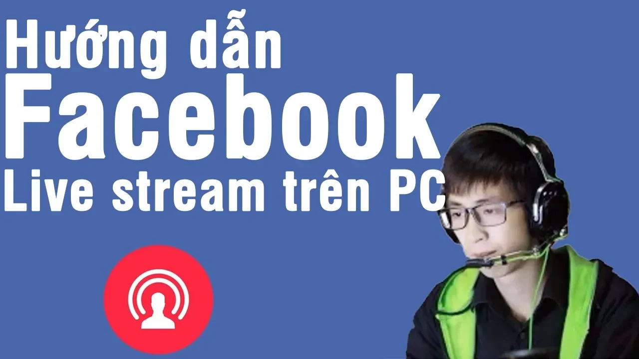 Phần mềm live stream Facebook: Top ứng dụng hỗ trợ và cách sử dụng chi tiết